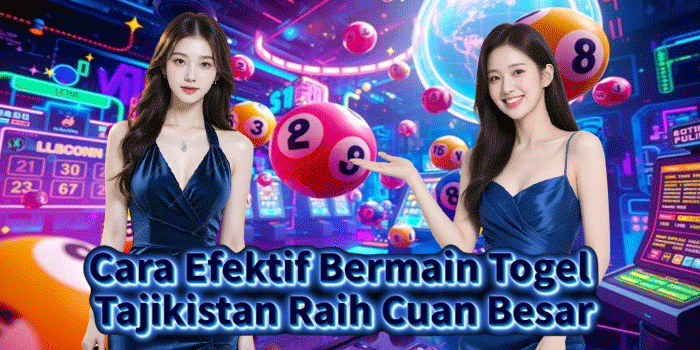 Cara Efektif Bermain Togel Tajikistan Raih Cuan Besar